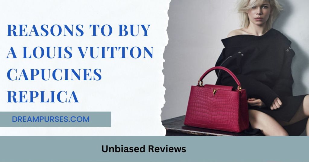 Reasons to buy a Louis Vuitton Capucines Replica
